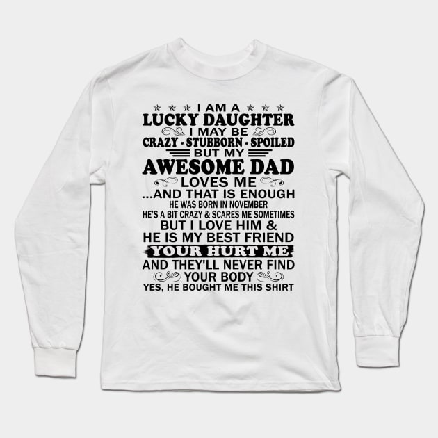 I Am a Lucky Daughter I May Be Crazy Spoiled But My Awesome Dad Loves Me And That Is Enough He Was Born In November He's a Bit Crazy&Scares Me Sometimes But I Love Him & He Is My Best Friend Long Sleeve T-Shirt by peskybeater